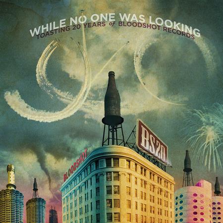 Various Artists - While No One Was Looking: Toasting 20 Yrs Of Bloodshot Records