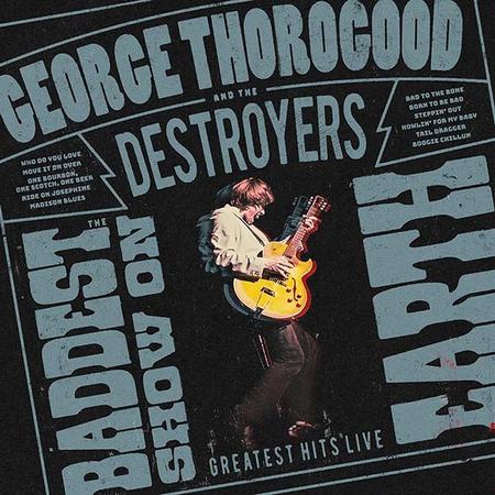 George Thorogood And The Destroyers - The Baddest Show on Earth: Greatest Hits Live
