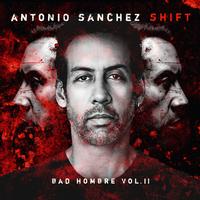 Antonio Sanchez - SHIFT: Bad Hombre Vol. II