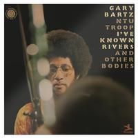 Gary Bartz NTU Troop — I've Known Rivers And Other Bodies