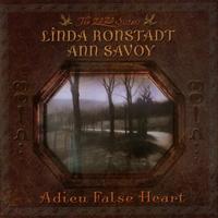 Linda Ronstadt, Ann Savoy — Adieu False Heart