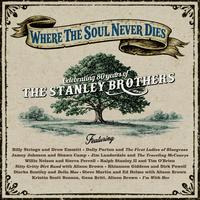 Various Artists — Where The Soul Never Dies: Celebrating 80 Years of The Stanley Brothers