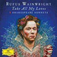 Rufus Wainwright - Take All My Loves: 9 Shakespeare Sonnets