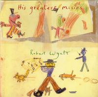 Robert Wyatt - His Greatest Misses