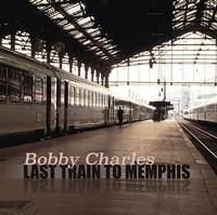 Bobby Charles - Last Train To Memphis