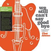Various Artists - We Still Can't Say Goodbye: A Musician's Tribute To Chet Atkins