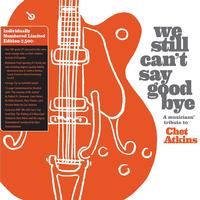 Various Artists - We Still Can't Say Goodbye: A Musician's Tribute To Chet Atkins -  180 Gram Vinyl Record