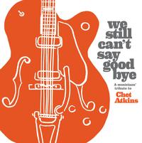 Various Artists - We Still Can't Say Goodbye: A Musician's Tribute To Chet Atkins
