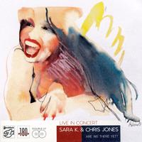 Sara K & Chris Jones - Live In Concert: Are We There Yet?