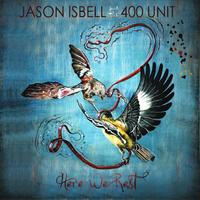 Jason Isbell and The 400 Unit - Here We Rest