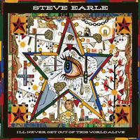 Steve Earle - I Will Never Get Out Of This World Alive