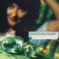 Caitlin Cary - While You Weren't Looking