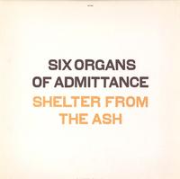 Six Organs of Admittance - Shelter From The Ash