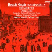 Melis, Korodi, Hungarian Radio and Television Chorus, Budapest Symphony Orchestra - Sugar: Savonarola etc.