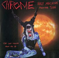 Chrome - Half Machine From The Sun