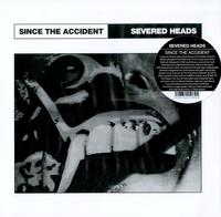 Severed Heads - Since The Accident
