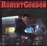 Robert Gordon-Too Fast To Live Too Young To Die