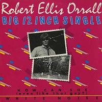 Robert Ellis Orrall - How Can She (Even Like That Guy?)