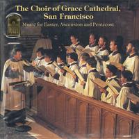 The Choir of Grace Cathedral, San Francisco - Music For Easter, Ascension and Pentecost